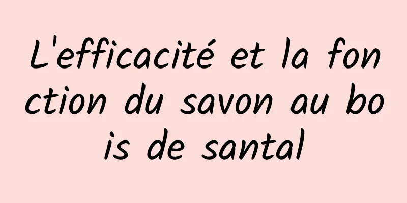 L'efficacité et la fonction du savon au bois de santal