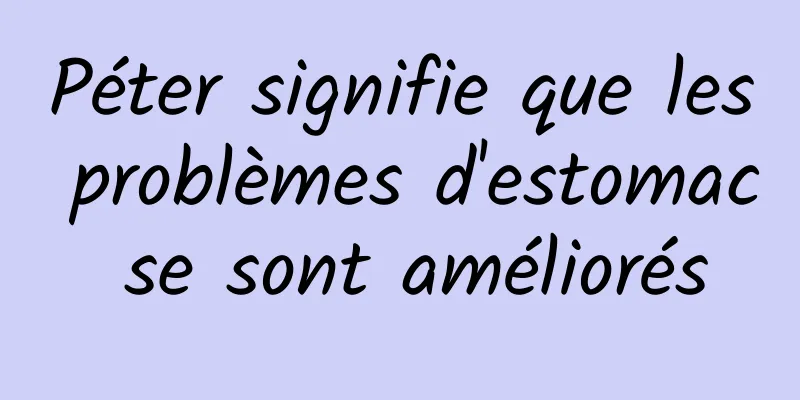 Péter signifie que les problèmes d'estomac se sont améliorés