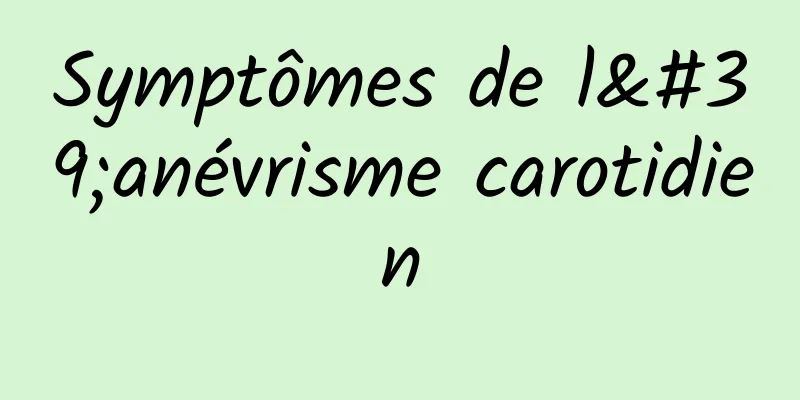 Symptômes de l'anévrisme carotidien