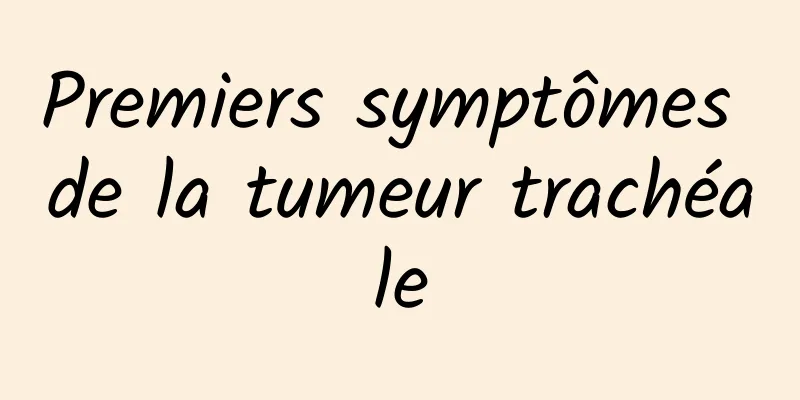 Premiers symptômes de la tumeur trachéale