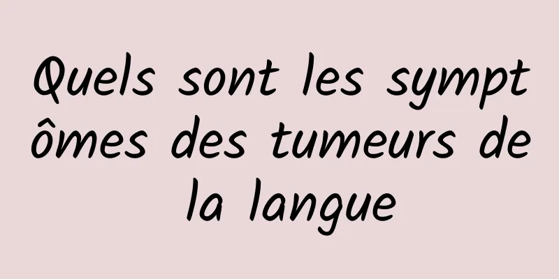 Quels sont les symptômes des tumeurs de la langue