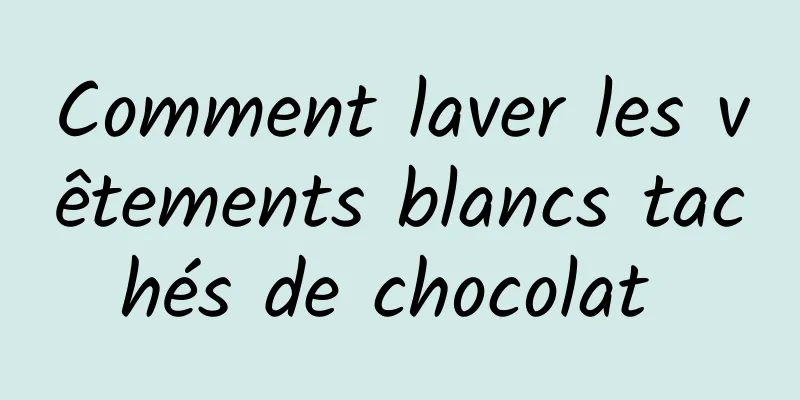 Comment laver les vêtements blancs tachés de chocolat 