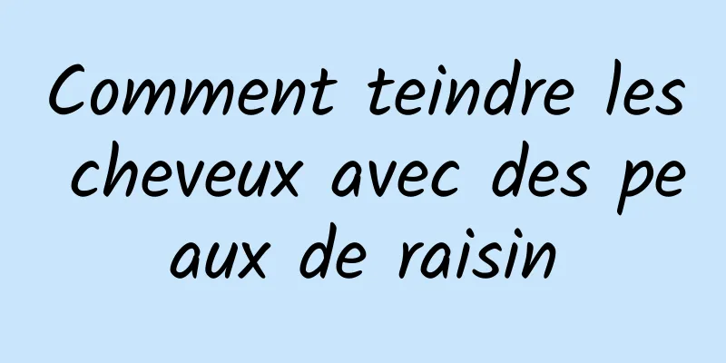 Comment teindre les cheveux avec des peaux de raisin