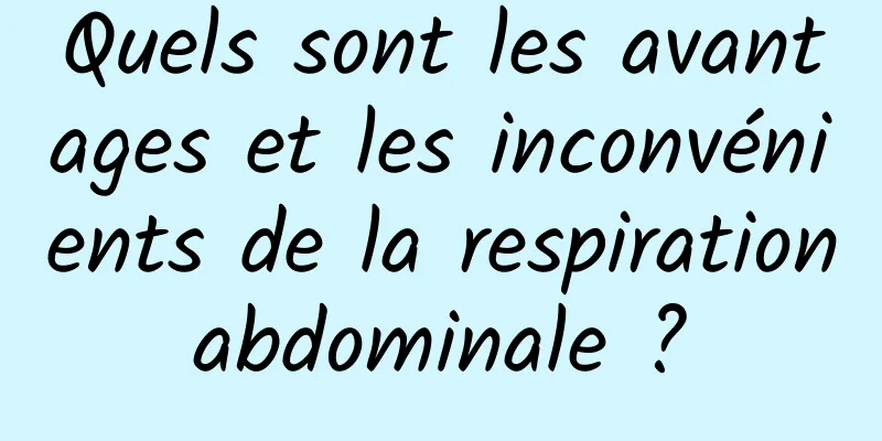 Quels sont les avantages et les inconvénients de la respiration abdominale ? 