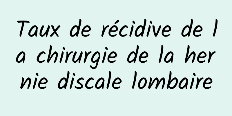 Taux de récidive de la chirurgie de la hernie discale lombaire