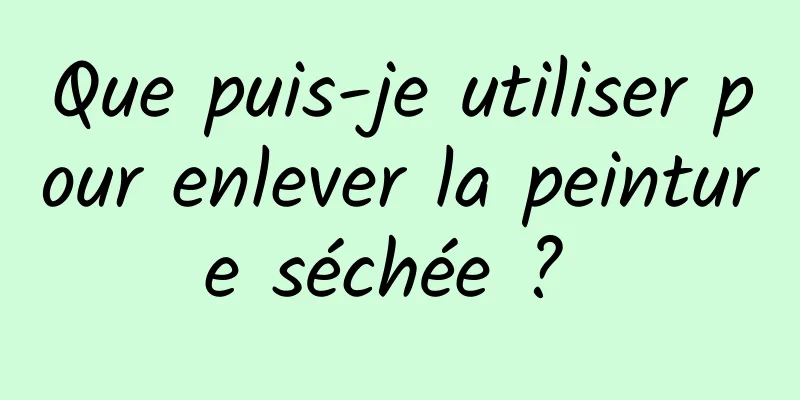 Que puis-je utiliser pour enlever la peinture séchée ? 