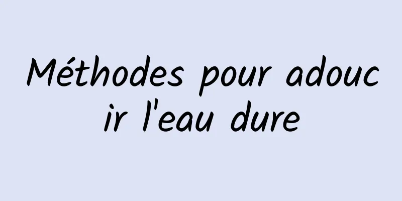 Méthodes pour adoucir l'eau dure