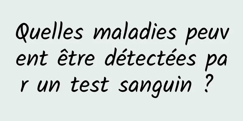 Quelles maladies peuvent être détectées par un test sanguin ? 