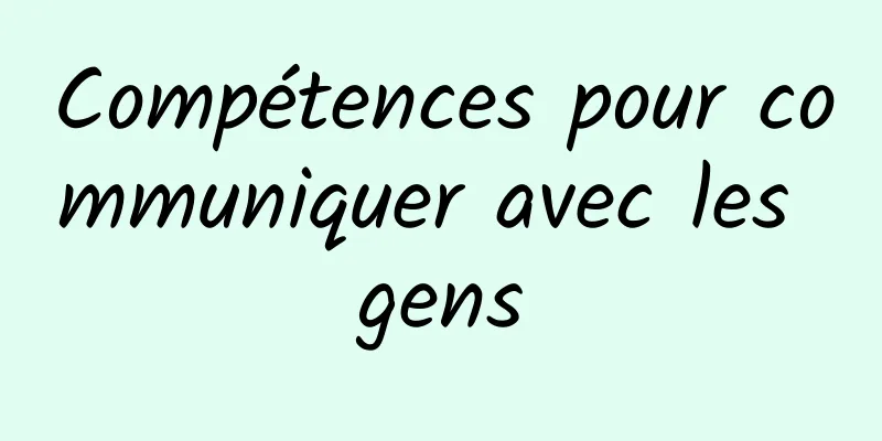 Compétences pour communiquer avec les gens