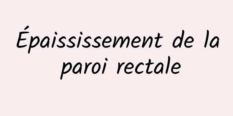 Épaississement de la paroi rectale