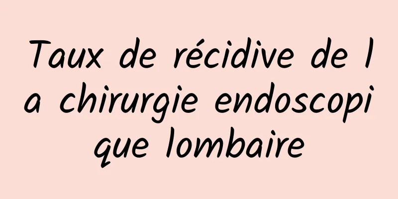 Taux de récidive de la chirurgie endoscopique lombaire