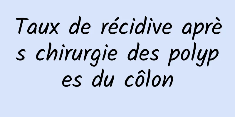 Taux de récidive après chirurgie des polypes du côlon