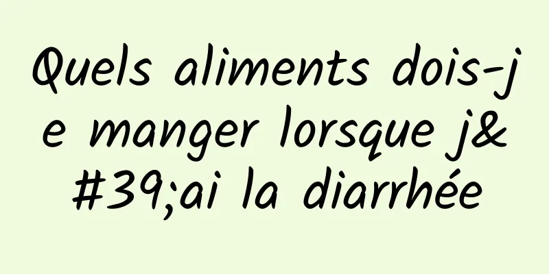 Quels aliments dois-je manger lorsque j'ai la diarrhée