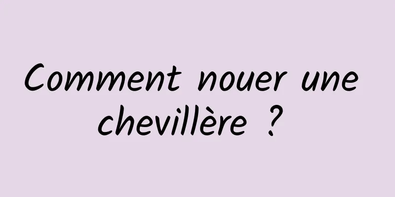 Comment nouer une chevillère ? 