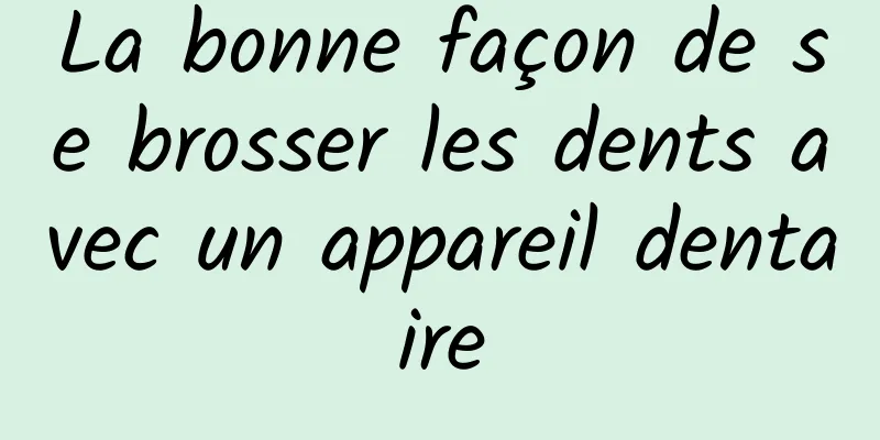 La bonne façon de se brosser les dents avec un appareil dentaire