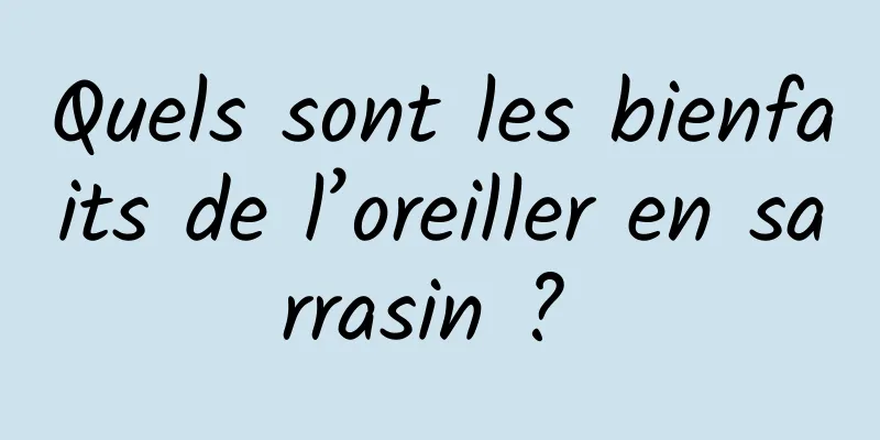 Quels sont les bienfaits de l’oreiller en sarrasin ? 