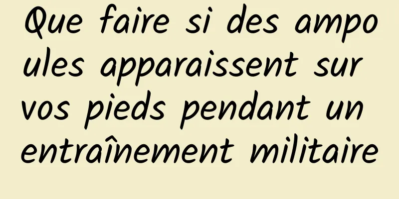 Que faire si des ampoules apparaissent sur vos pieds pendant un entraînement militaire