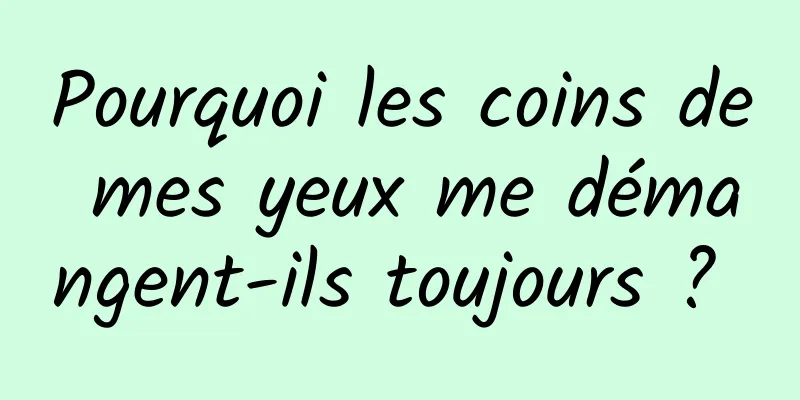 Pourquoi les coins de mes yeux me démangent-ils toujours ? 