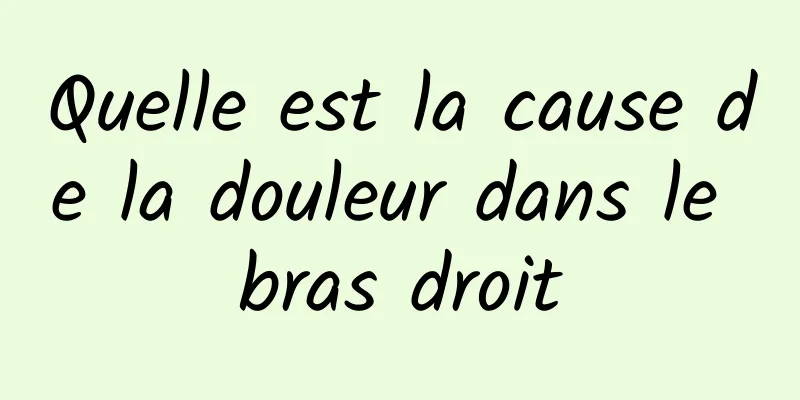 Quelle est la cause de la douleur dans le bras droit