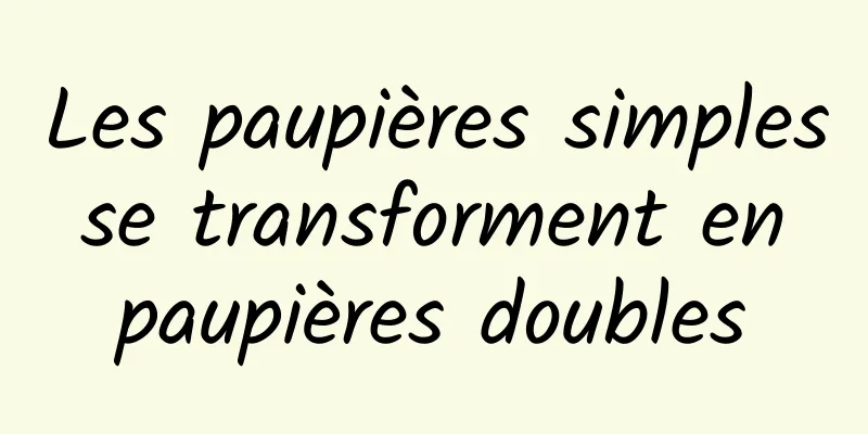 Les paupières simples se transforment en paupières doubles