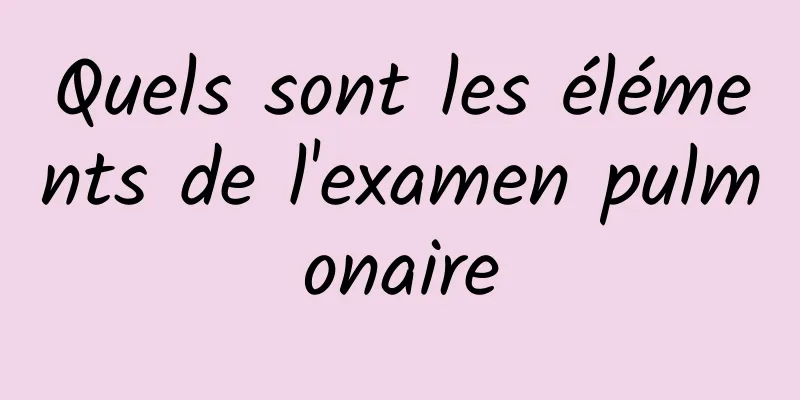 Quels sont les éléments de l'examen pulmonaire