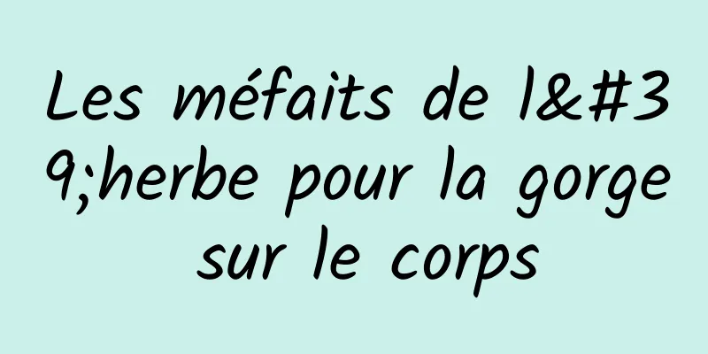 Les méfaits de l'herbe pour la gorge sur le corps