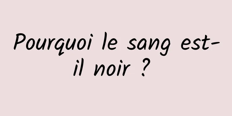 Pourquoi le sang est-il noir ? 