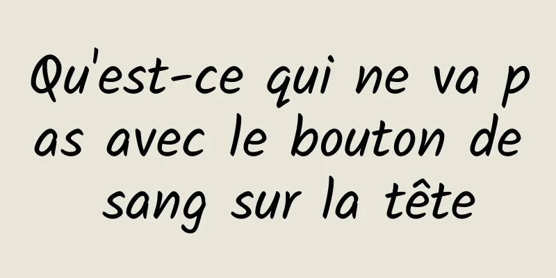 Qu'est-ce qui ne va pas avec le bouton de sang sur la tête