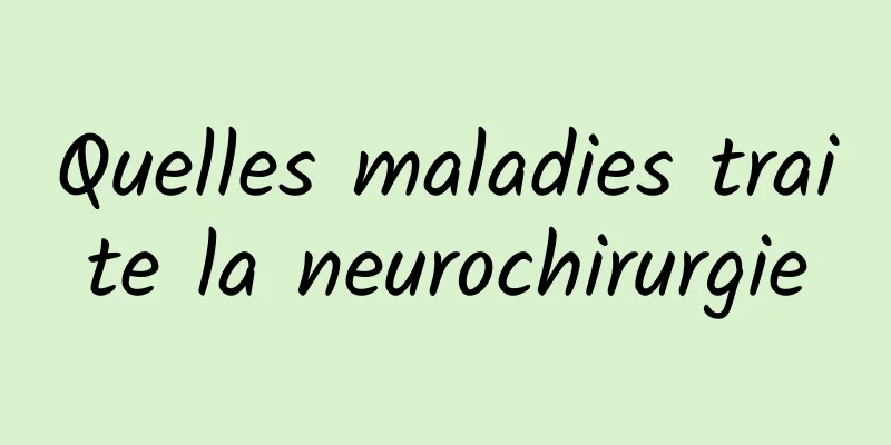 Quelles maladies traite la neurochirurgie