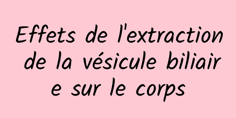 Effets de l'extraction de la vésicule biliaire sur le corps