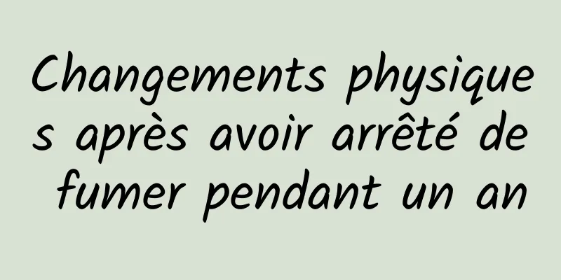 Changements physiques après avoir arrêté de fumer pendant un an