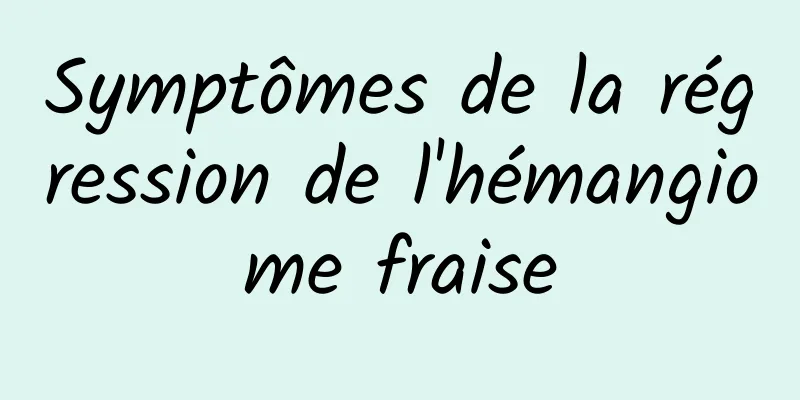 Symptômes de la régression de l'hémangiome fraise