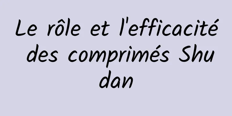 Le rôle et l'efficacité des comprimés Shudan