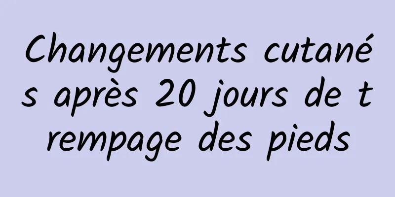 Changements cutanés après 20 jours de trempage des pieds