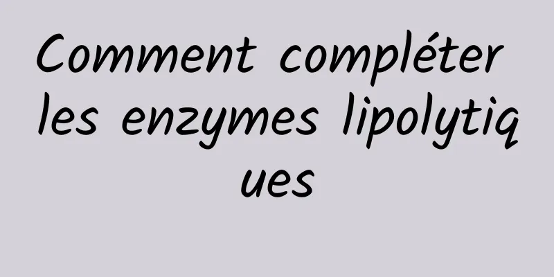 Comment compléter les enzymes lipolytiques