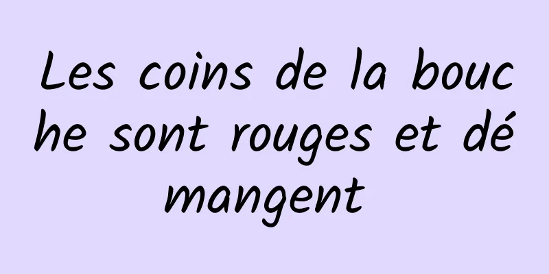 Les coins de la bouche sont rouges et démangent 