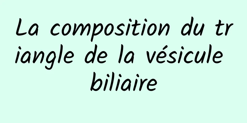 La composition du triangle de la vésicule biliaire