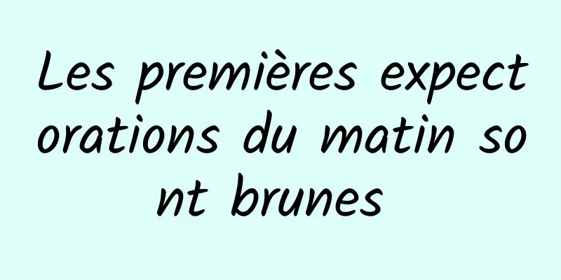 Les premières expectorations du matin sont brunes 