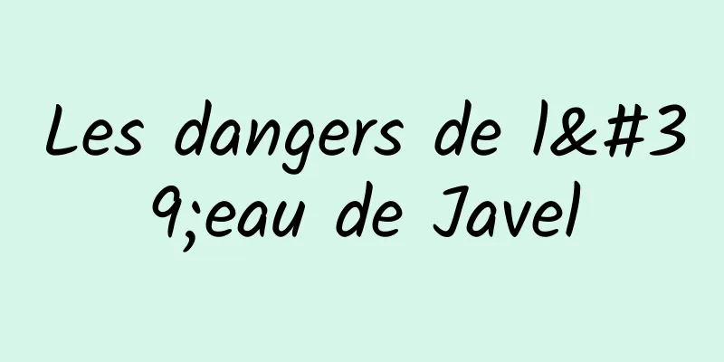 Les dangers de l'eau de Javel