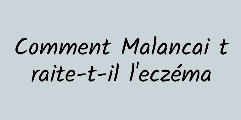 Comment Malancai traite-t-il l'eczéma