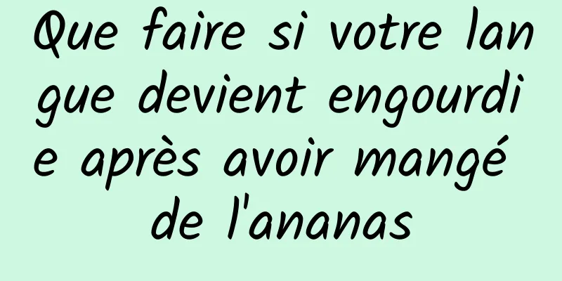 Que faire si votre langue devient engourdie après avoir mangé de l'ananas