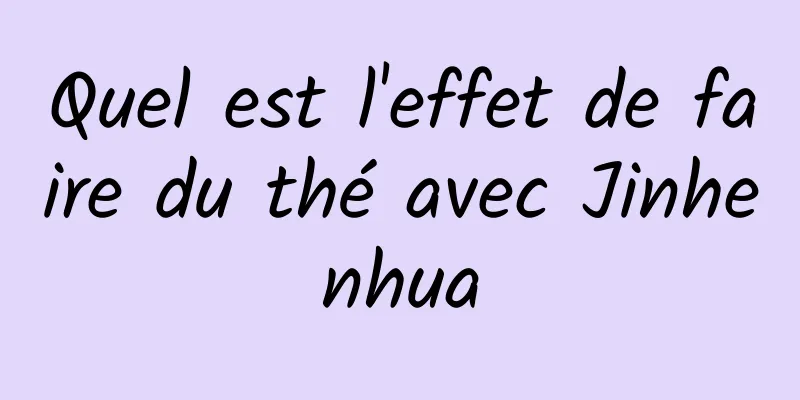 Quel est l'effet de faire du thé avec Jinhenhua