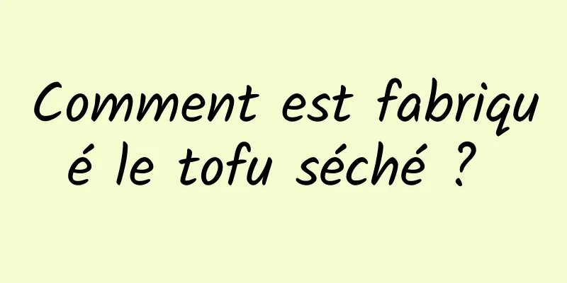 Comment est fabriqué le tofu séché ? 