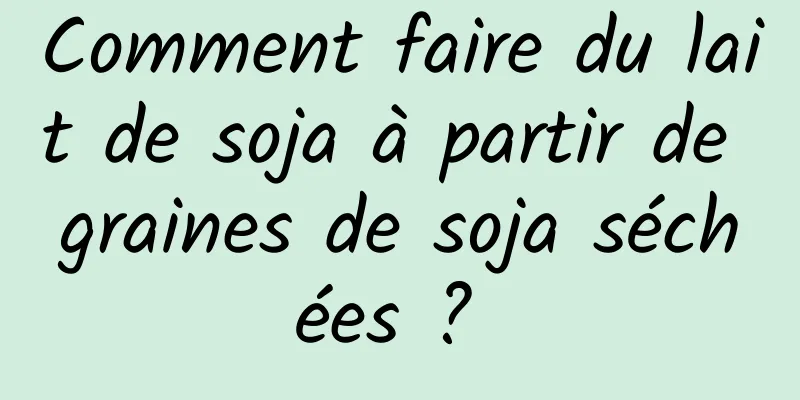 Comment faire du lait de soja à partir de graines de soja séchées ? 