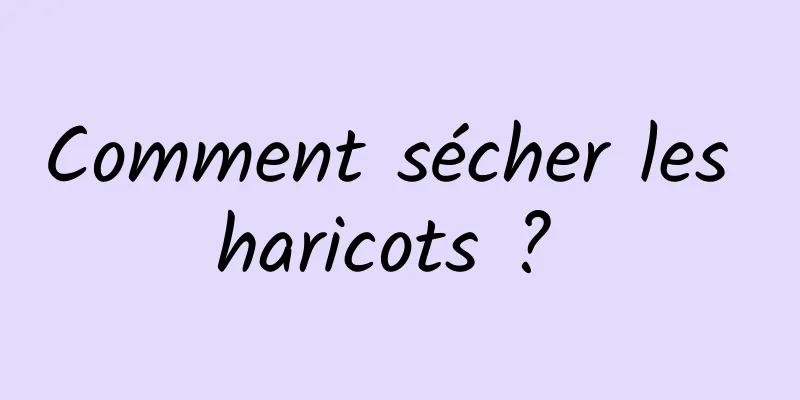 Comment sécher les haricots ? 