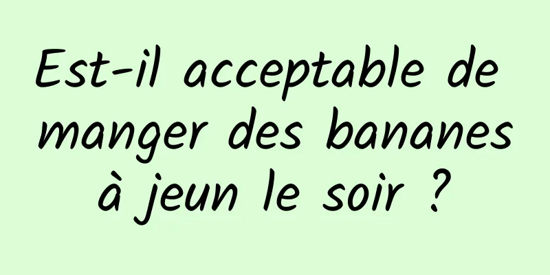 Est-il acceptable de manger des bananes à jeun le soir ? 