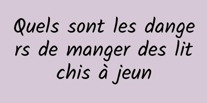 Quels sont les dangers de manger des litchis à jeun