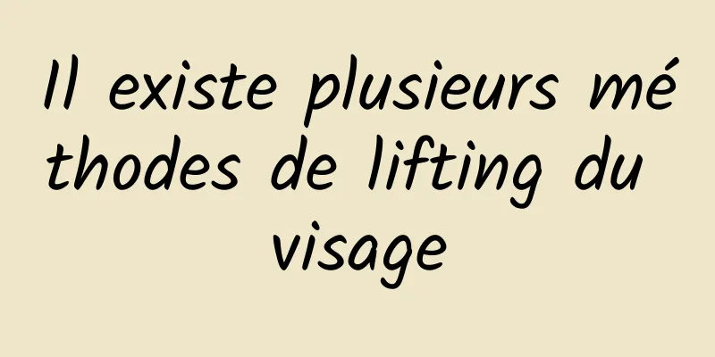 Il existe plusieurs méthodes de lifting du visage