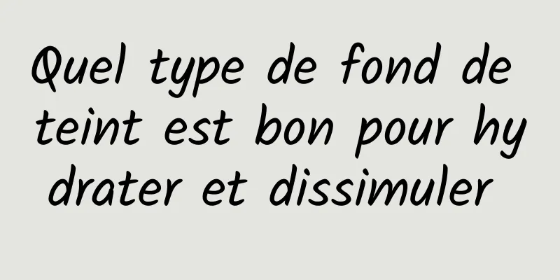 Quel type de fond de teint est bon pour hydrater et dissimuler 