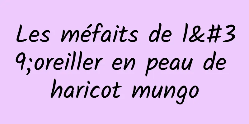 Les méfaits de l'oreiller en peau de haricot mungo